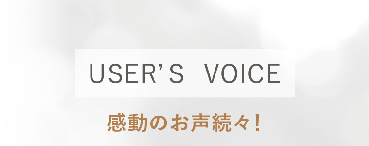 USERSVOICE 感動のお声続々！