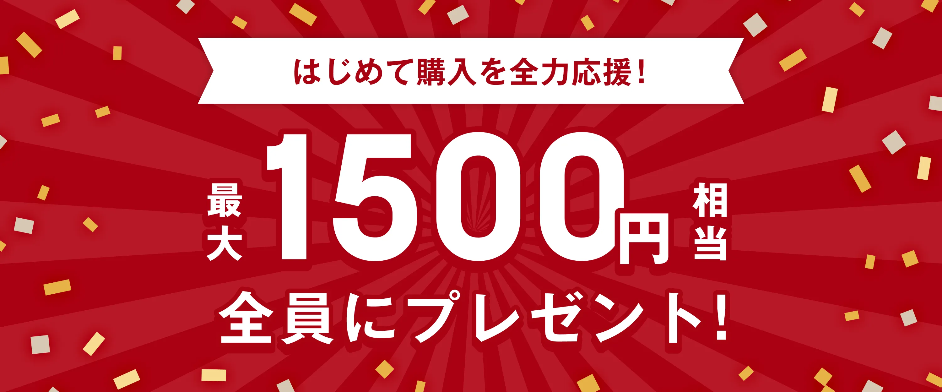はじめて購入を全力応援!最大1500円相当全員にプレゼント!