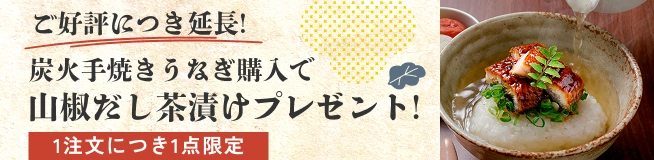 ご好評につき延長！炭火手焼きうなぎ購入で山椒だし茶漬けプレゼント！