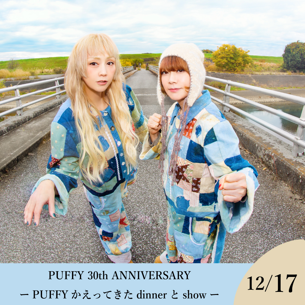 【9月1日～発売】【12月17日】　PUFFY 30th ANNIVERSARY ーPUFFY かえってきたdinnerとshowー 券種: 【一般席】大人 おひとり様