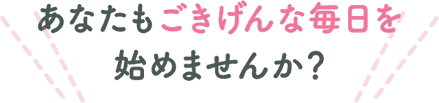 あなたもごきげんな毎日始めませんか？