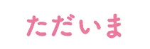 ただいま