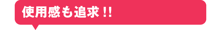 使用感も追求!!