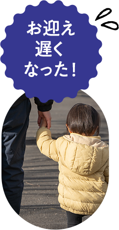 お迎え遅くなった！