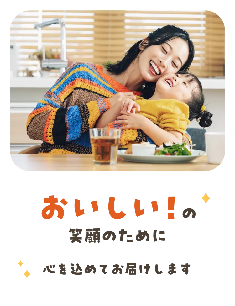 おいしい！の笑顔のために 心を込めてお届けします