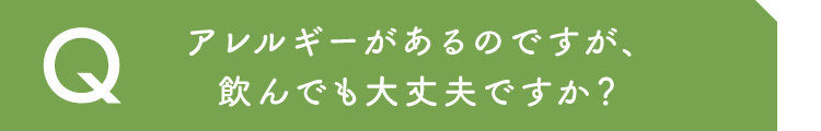 アレルギーがあるのですが、飲んでも大丈夫ですか？