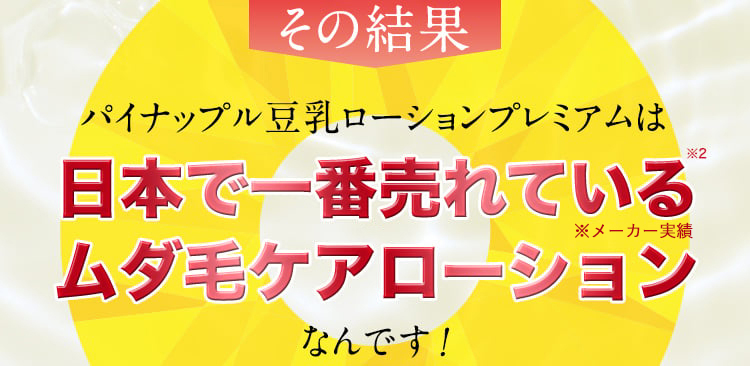 日本で一番売れているムダ毛ケアローションなんです！