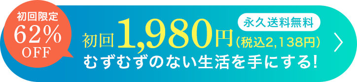 初回限定62％OFF 永久送料無料 初回1,980円（税込2,138円） むずむずのない生活を手にする！