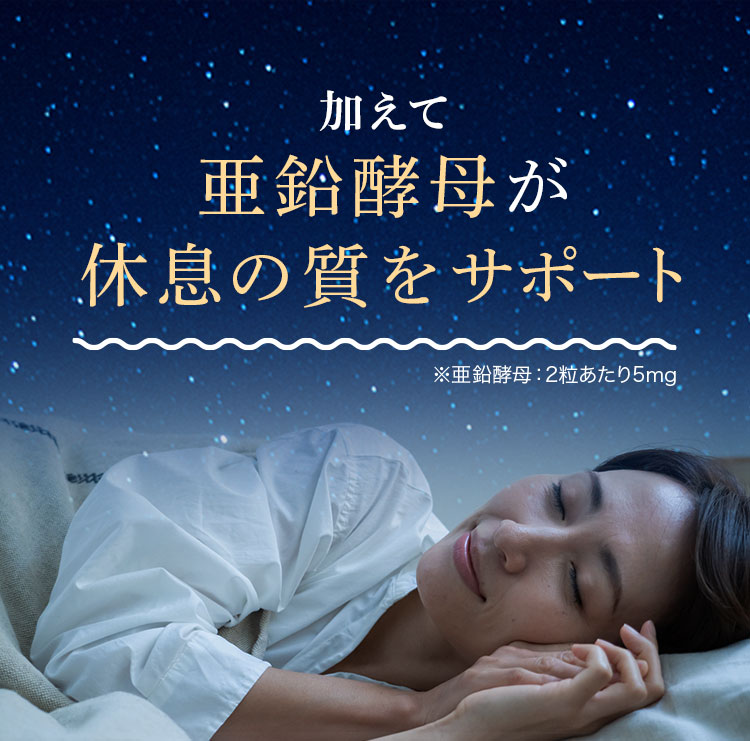 加えて亜鉛酵母が休息の質をサポート ※亜鉛酵母：2粒あたり5mg