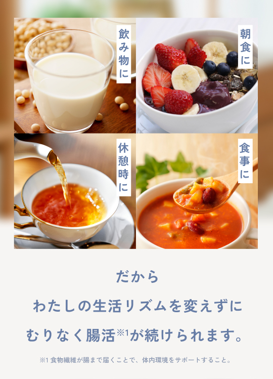 “生活リズムを変えずに、むりなく腸活が続けられます。”