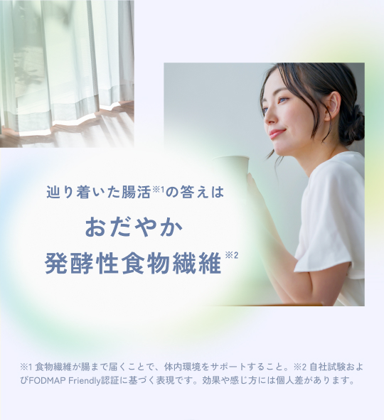 “辿り着いた腸活の答えは、おだやか発酵性食物繊維”