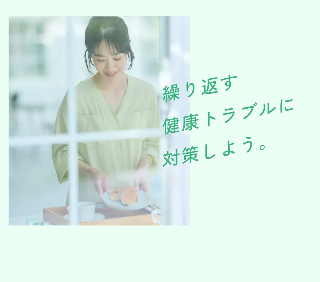 繰り返す健康トラブルに対策しよう。