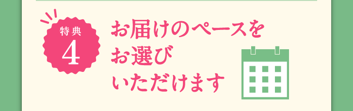 特典4 お届けのペースをお選びいただけます