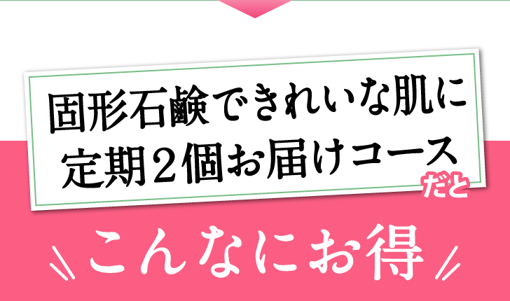 今日が透きとおる固形石鹸 定期お届けコースだとこんなにお得