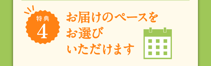 特典4 お届けのペースをお選びいただけます
