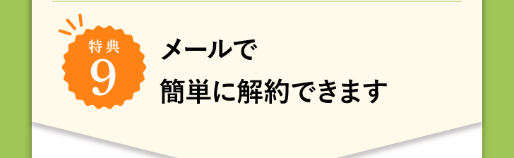 特典9 メールで簡単に解約できます