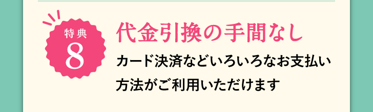 特典8 代金引換の手間なし カード決済などいろいろなお支払い方法がご利用いただけます