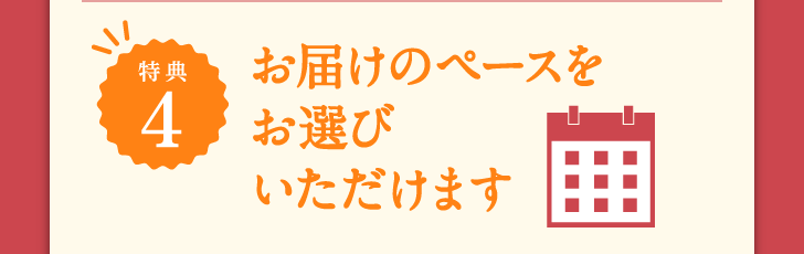 特典4 お届けのペースをお選びいただけます