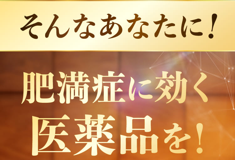 そんなあなたに！肥満症に効く医薬品を！
