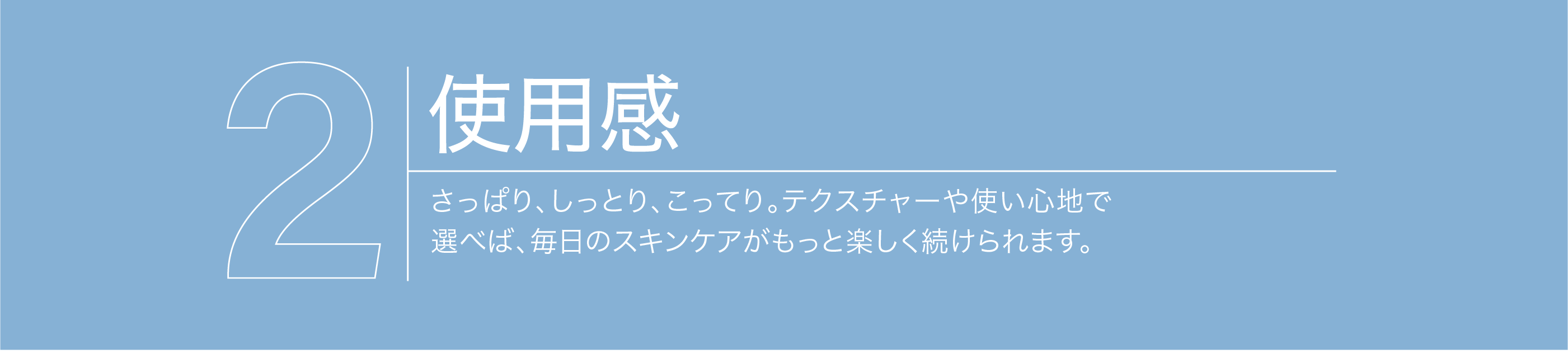 【使用感】さっぱり、しっとり、こってり。テクスチャーや使い心地で選べば、毎日のスキンケアがもっと楽しく続けられます