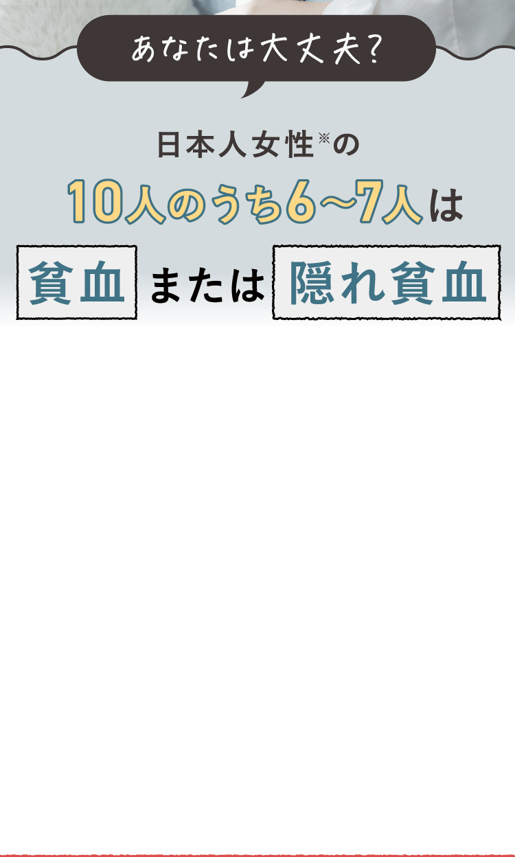 日本人女性の10人のうち6〜7人は貧血または隠れ貧血