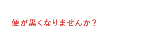 便が黒くなりませんか？