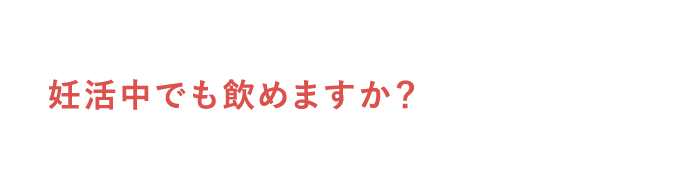 妊活中でも飲めますか？
