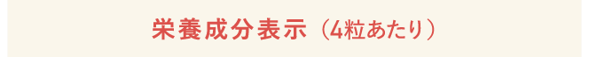 栄養成分表示 （4粒あたり）