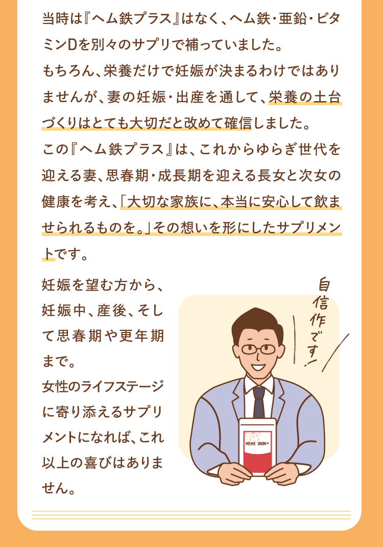 「大切な家族に、本当に安心して飲ませられるものを」それが、『ヘム鉄プラス』を開発する際の唯一の基準でした。…