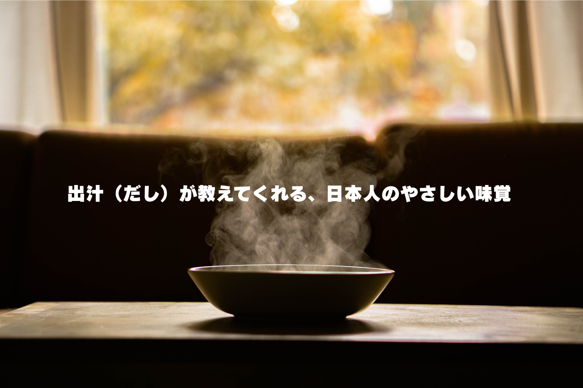 出汁（だし）が教えてくれる、日本人のやさしい味覚