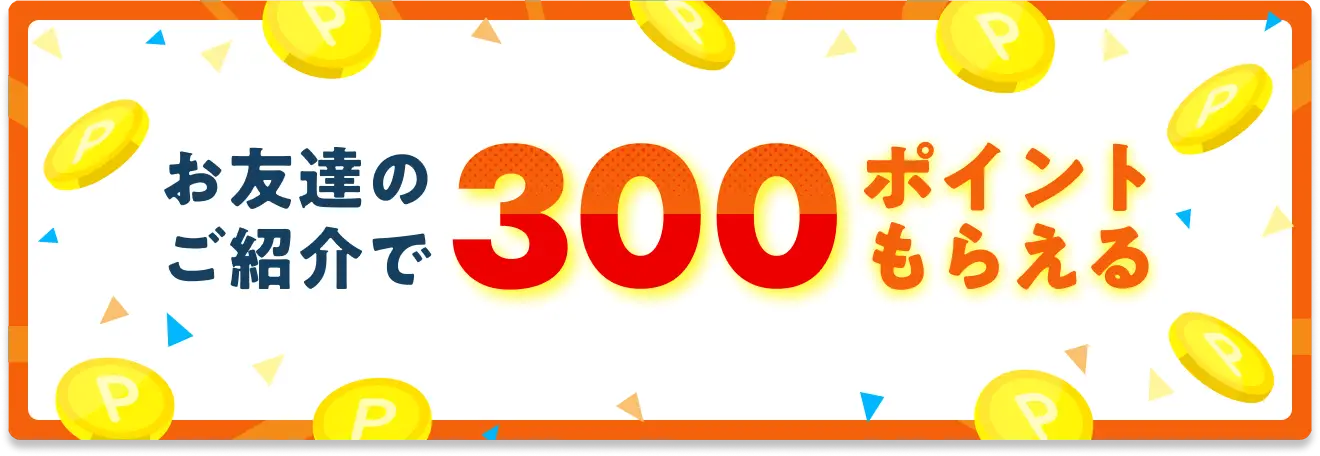お友達のご紹介で300ポイントもらえる