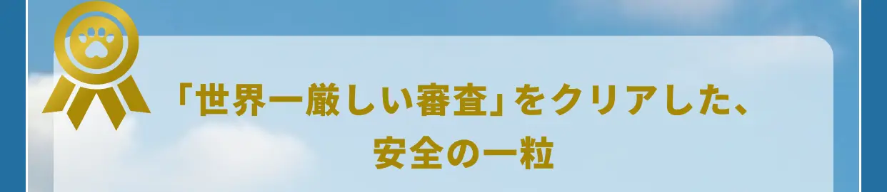 「世界一厳しい審査」をクリアした、安全の一粒