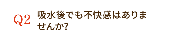 吸水後でも不快感はありませんか？
