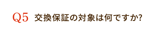 交換保証の対象は何ですか？
