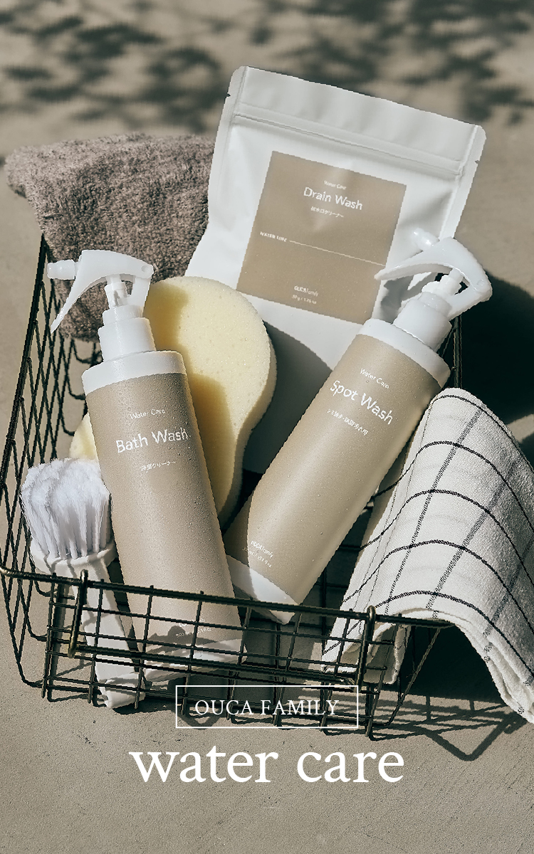 OUCA FAMILY water care 水まわりのすみずみに。 毎日使う場所だからこそ、丁寧なケアを