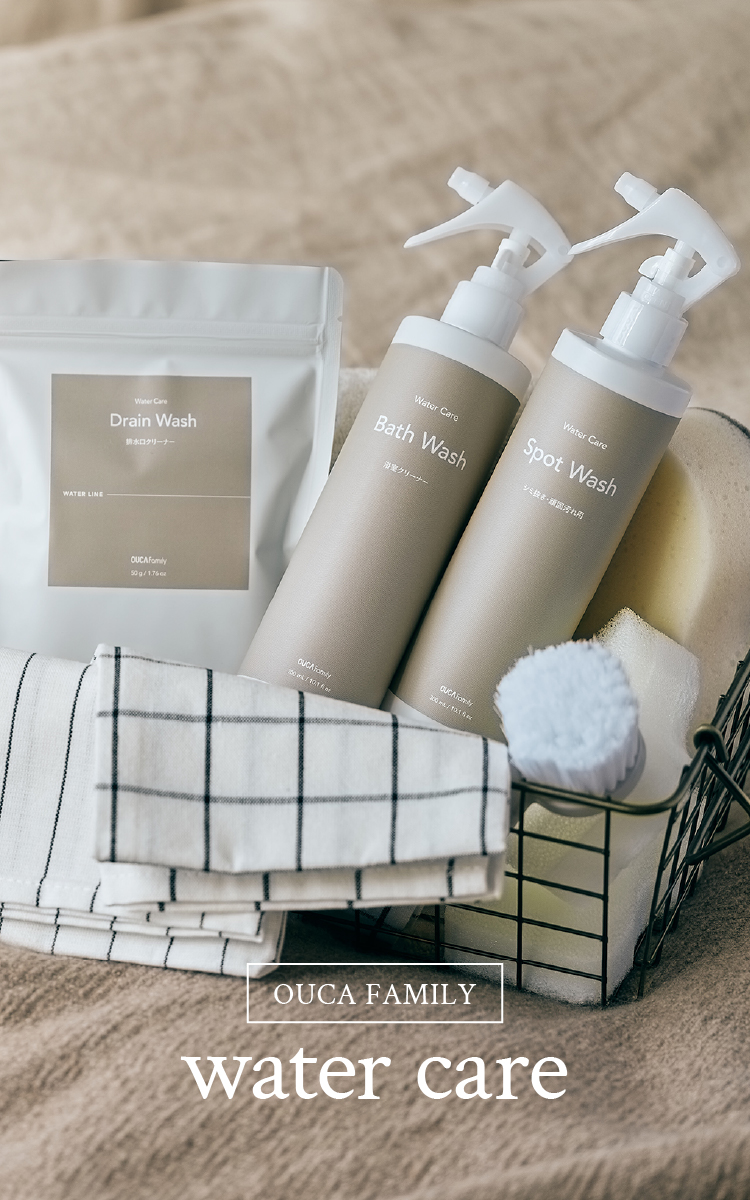 OUCA FAMILY water care 水まわりのすみずみに。 毎日使う場所だからこそ、丁寧なケアを