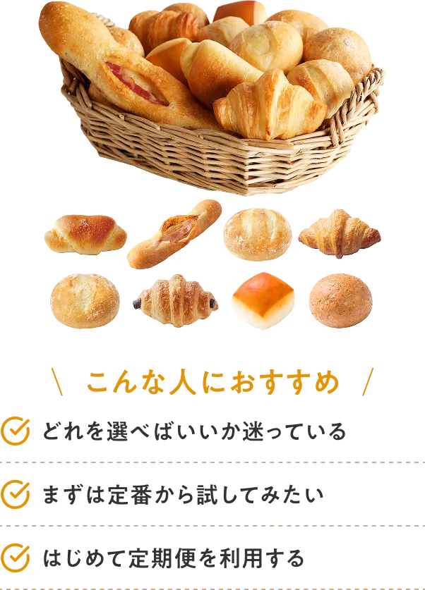 こんな人におすすめ どれを選べばいいか迷っている まずは定番から試してみたい はじめて定期便を利用する
