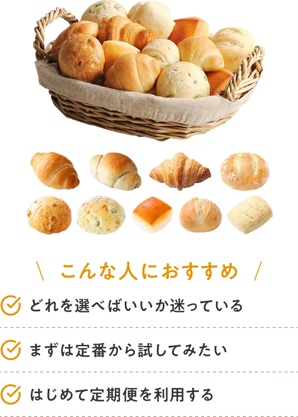 こんな人におすすめ どれを選べばいいか迷っている まずは定番から試してみたい はじめて定期便を利用する