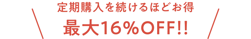 定期購入を続けるほどお得 最大16%OFF!