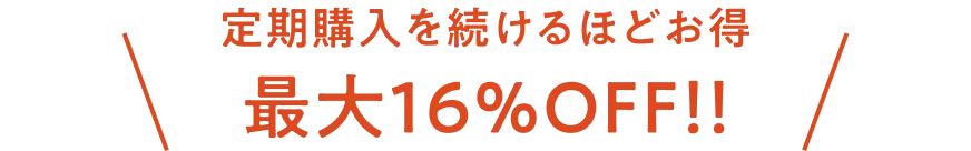 定期購入を続けるほどお得 最大16%OFF!