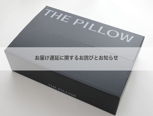 「THE PILLOW」お届け遅延に関するお詫びとお知らせ