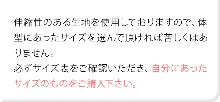 伸縮性のある生地を使用しておりますので、体型にあったサイズを選んで頂ければ苦しくはありません。必ずサイズ表をご確認いただき、自分にあったサイズのものをご購入下さい。
