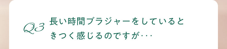 長い時間ブラジャーをしているときつく感じるのですが・・・