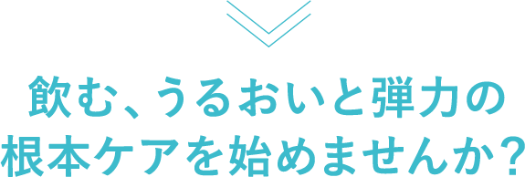 飲む、るおいと弾力の根本ケアを始めませんか？