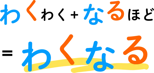 わくわく、なるほど、わくなる