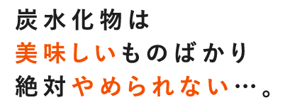 炭水化物は美味しいものばかり 絶対やめられない…。