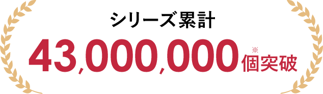 シリーズ累計43,000,000個※突破