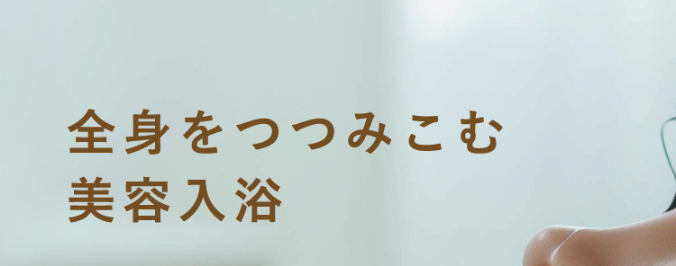 全身をつつみこむ美容入浴