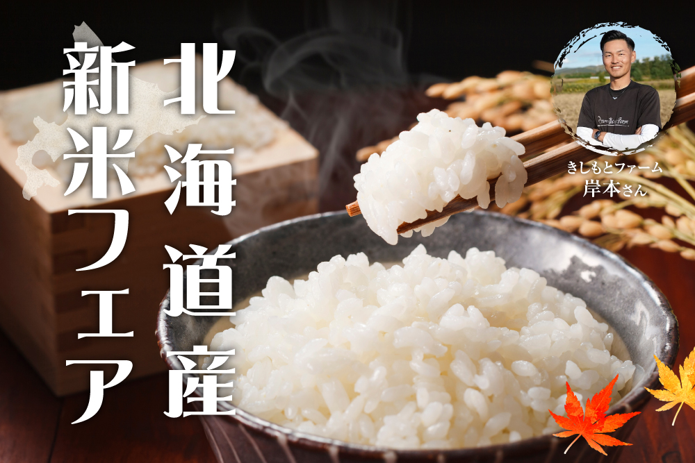 9月15日(月・祝)〜9月29日(月)【新米フェア】北海道「きしもとファーム」岸本さんのお米〈特別栽培米〉