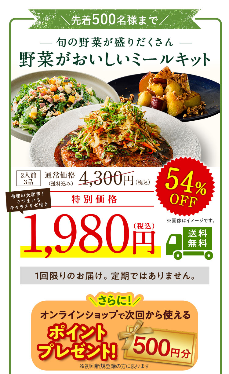 先着500名様限定 旬の野菜が盛りだくさん 野菜がおいしいミールキット 54%OFF 通常価格4,300円 特別価格1,980円 1回限りのお届け。定期ではありません。